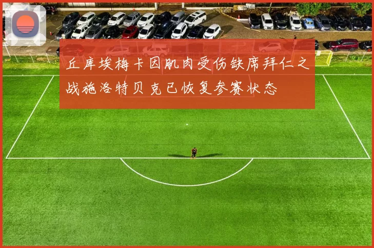 丘库埃梅卡因肌肉受伤缺席拜仁之战施洛特贝克已恢复参赛状态