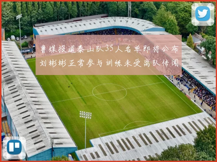 鲁媒报道泰山队35人名单即将公布刘彬彬正常参与训练未受离队传闻影响